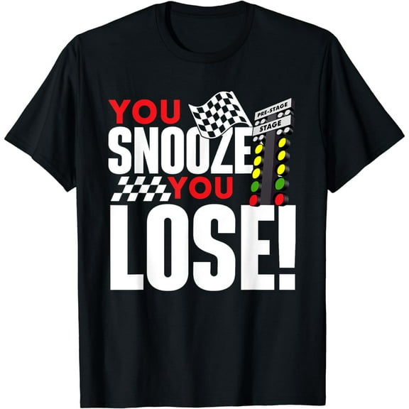 You Snooze You Lose - Funny Drag Racer Race Car Drag Racing T-Shirt