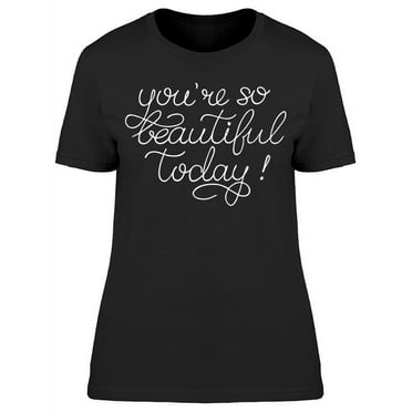 You So Beautiful Today T-Shirt Women -Image by Shutterstock, Female x-Large