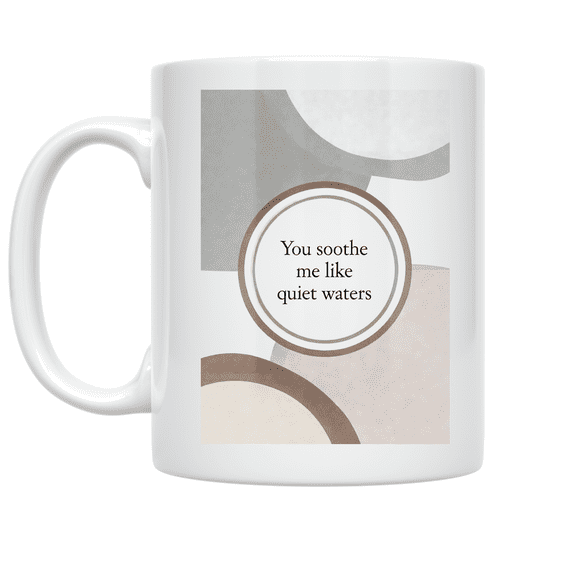 You Soothe Me Like Quiet Waters - Relationship Connection - 11 oz Ceramic Coffee Mug