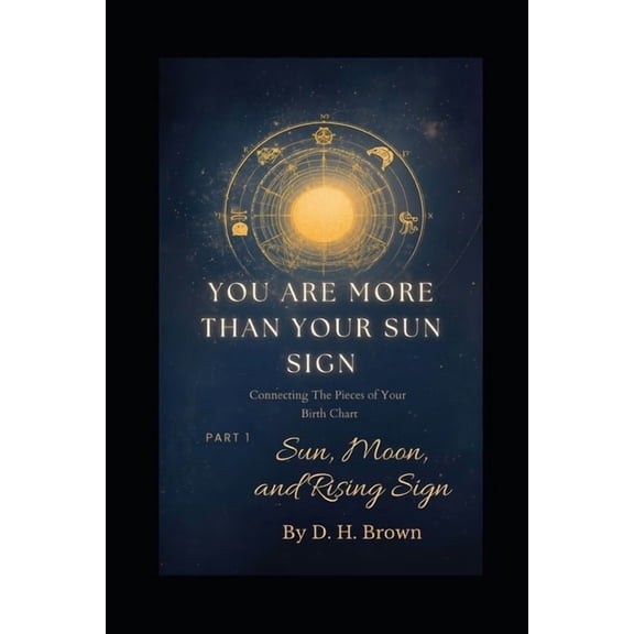 You Are More Than Your Sun Sign: Connect You Are More Than Your Sun Sign: Connecting the Pieces of Your Birth Chart: Part 1: Sun, Moon, and Rising Sign, Book 1, (Paperback)