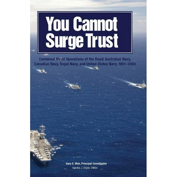 You Cannot Surge Trust: Combined Naval Operations of the Royal Australian Navy, Canadian Navy, Royal Navy, and United States Navy, 1991-2003 (Hardcover)