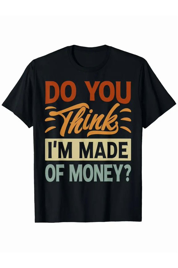 Do You for THINK I'm Made Of Money? T-Shirt - Funny Slogan Casual Round Neck Short Sleeve Tee with Money Print (Bills &) for &, Gym, Training, Casual Attire - Machine Washable