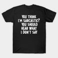 thumbnail image 1 of You Think I’m Sarcastic You Should Hear What I Don’t Say Funny Retro - USA Printed G2910 T-Shirt, for men and women, Up to Size 5XL, 1 of 2