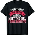 thumbnail image 1 of You Think I'm Sassy You Should Meet The Girl I Gave Birth To T-Shirt, 1 of 4