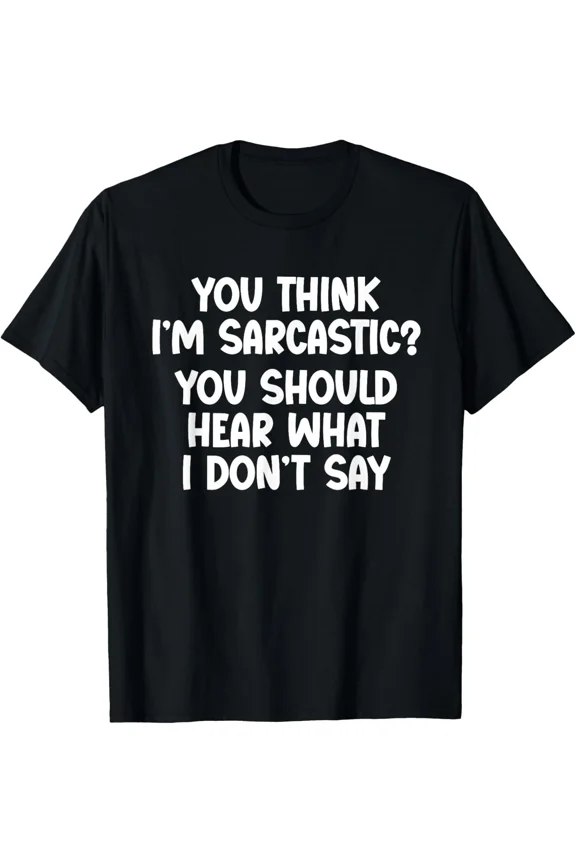 You Think Im Sarcastic You Should Hear What I Dont Say Funny Tee Unisex T-Shirt ,up to size 5XL