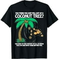You Think You Just Fell Out Of A Coconut Tree T-Shirt - Walmart