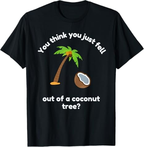 You Think You Just Fell Out of a Coconut Tree- Kamala Harris T-Shirt
