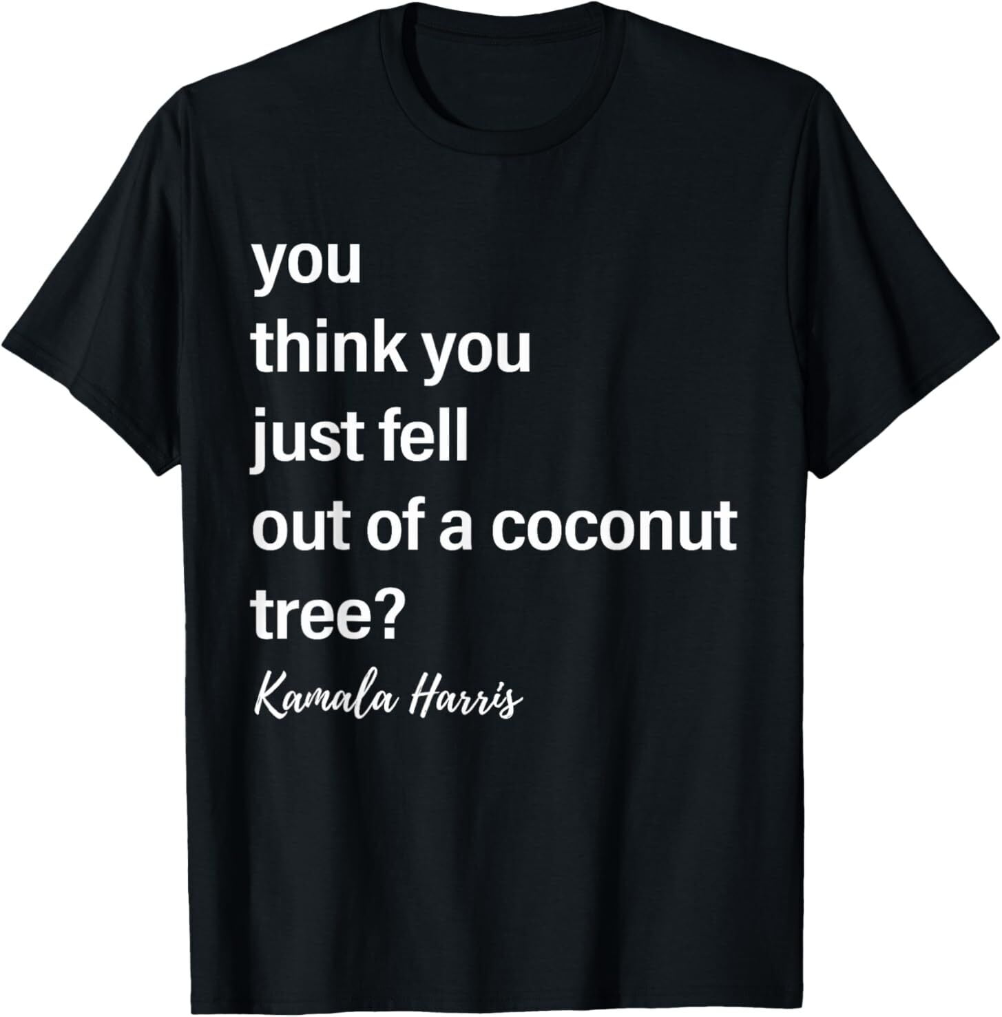 You Think You Just Fell Out Of A Coconut Tree Kamala Harris T Shirt 