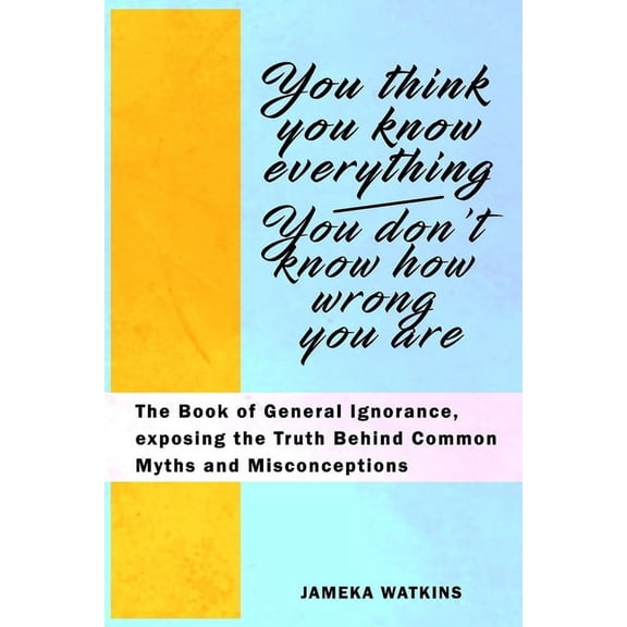 You Think You Know Everything, You Don't Know How Wrong You Are: The Book of General Ignorance, exposing the Truth Behin, (Paperback)