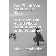 You Think You Want to Be Rich But Have You Heard About What It Means to Be Wealthy?, Paperback