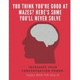 thumbnail image 1 of You Think you're good at mazes? Here's some you'll never solve - Mazes for adults - '8.5x11 in' puzzle book for adults - Puzzle Book : Adult Mazes Puzzle Book - Fun & Fitness your brain - Without solutions (Large Print) (Paperback), 1 of 1
