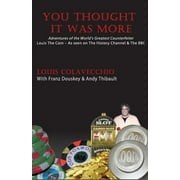 You Thought It Was More: Adventures of the Worlds Greatest Counterfeiter, Louis the Coin Paperback Louis Colavecchico, Franz Douskey, Andy Thibault