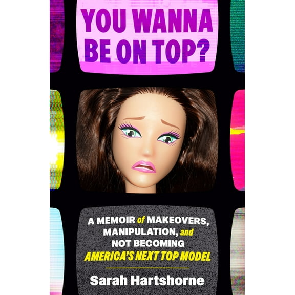 You Wanna Be on Top?: A Memoir of Makeovers, Manipulation, and Not Becoming America's Next Top Model, (Hardcover)