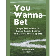 You Wanna Bet, Beginners Guide to Online 2nd Edition Sports Betting and Daily Fantasy Sports, Paperback