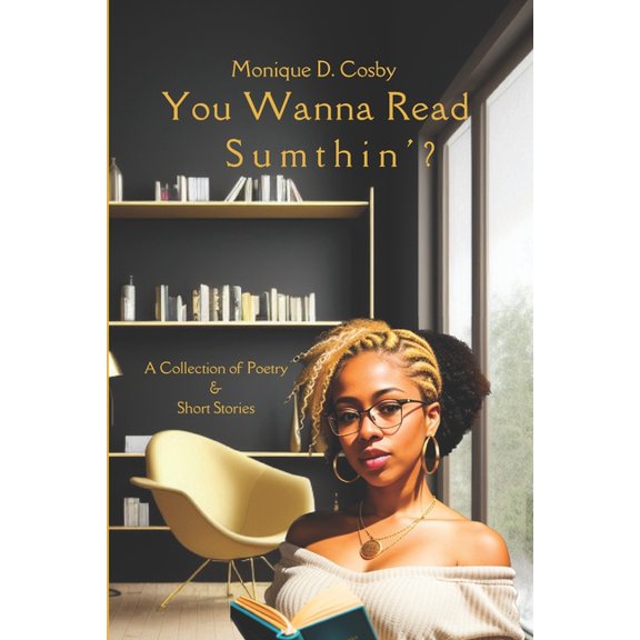 You Wanna Read Sumthin': A Collection of Poetry & Short Stories (Paperback) by Monique D Cosby