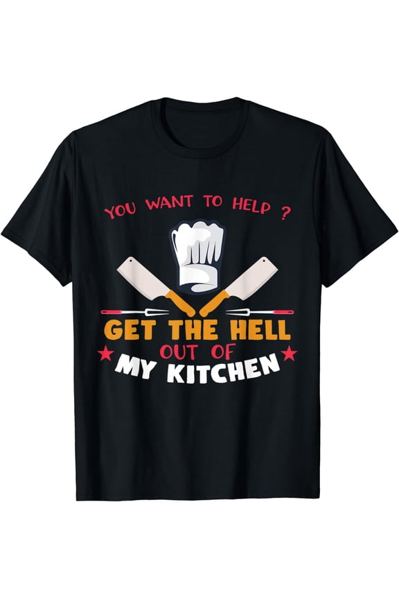 You Want To Help? Get Out My Kitchen T-Shirt For Chefs