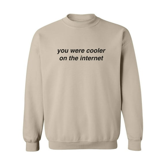 You Were Cooler On The Internet Crewneck Sweatshirt