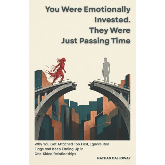 You Were Emotionally Invested. They Were Just Passing Time: Why You Get Attached Too Fast, Ignore Red Flags and Keep End, (Paperback)