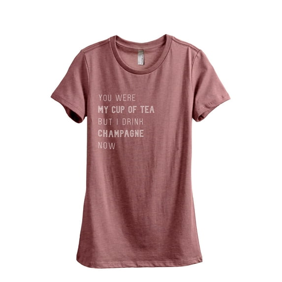 You Were My Cup Of Tea But I Drink Champagne Now Women's Fashion Relaxed T-Shirt Tee Heather Rouge Large