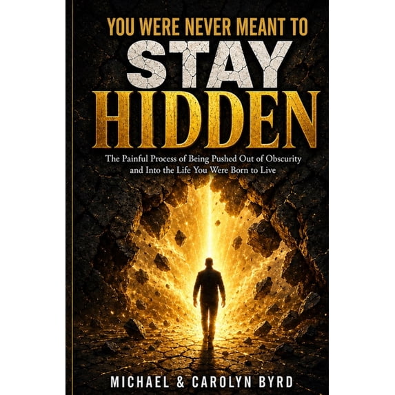 You Were Never Meant To Stay Hidden (the painful process of being pushed out of obscurity and into the life you were bor, (Paperback)