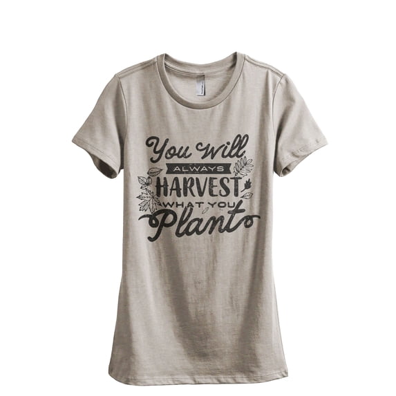 You Will Always Harvest What You Plant Women's Fashion Relaxed T-Shirt Tee Heather Tan X-Large