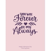 You Will Forever be My Always Happy Valentine's Day Coloring Book, Paperback