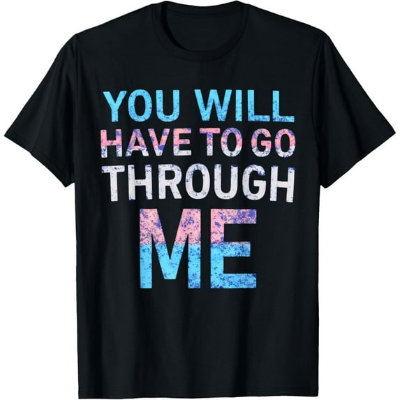 You Will Have To Go Through Me - LGBTQ Trans Ally Statement T-Shirt