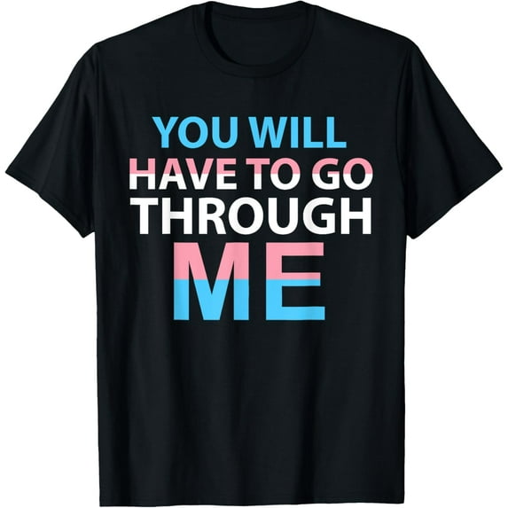 You Will Have To Go Through Me LGBTQ Trans Ally Statrement T-Shirt