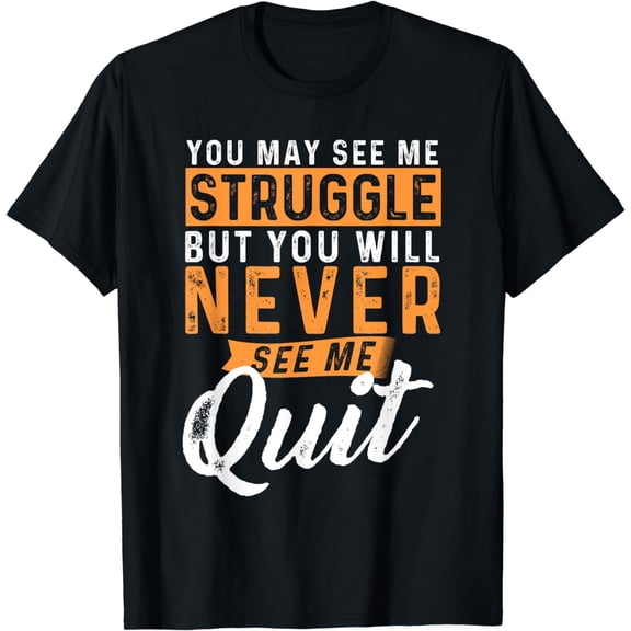 You Will Never See Me Quit - Motivational Quote Inspiration T-Shirt