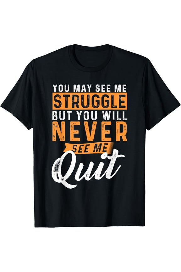 You Will Never See Me Quit - Motivational Quote Inspiration T-ShirtBrand clothing, men and women can wear, black, white, gifts.