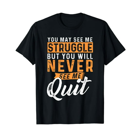 You Will Never See Me Quit - Motivational Quote Inspiration T-Shirt