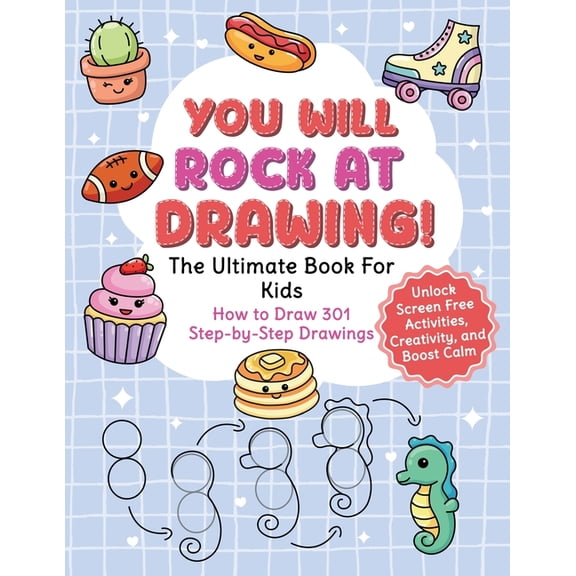 You Will Rock at Drawing!: The Ultimate Book For Kids: How to Draw 301 Step-by-Step Drawings, Unlock Screen Free Activit, (Paperback)