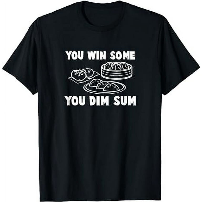 You Win Some You Dim Sum - Funny Chinese Food T Shirt You Win Some You Dim Sum - Funny Chinese Food T Shirt