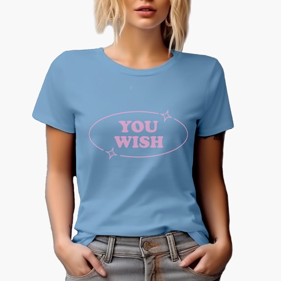 You Wish, Girl Quote, Sassy Girls Merch Gift, Baby Blue T-Shirt, Large