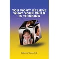 thumbnail image 1 of Pre-Owned You Won't Believe What Your Child Is Thinking (Paperback) 0981913717 9780981913711, 1 of 1
