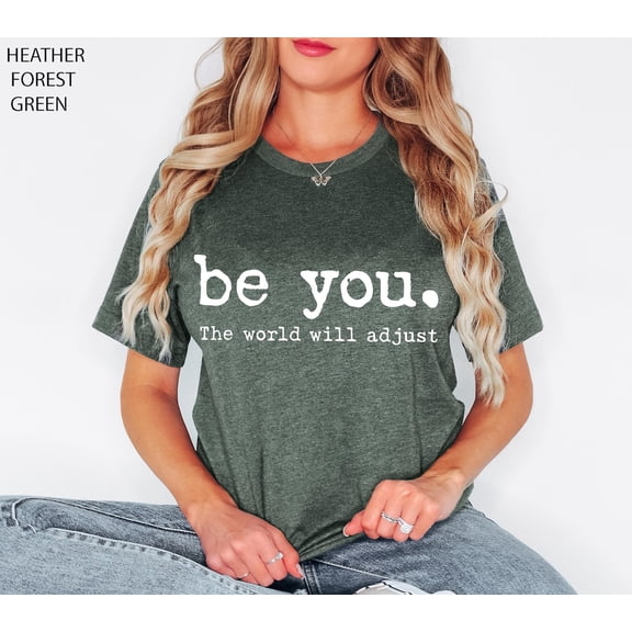 Be You The World Will Adjust Shirt, Inspirational Women'S Tee, Positive Idea, For Best Friends, Love Yourself, Kindness, Be Kind Tshirt All Size S-5XL
