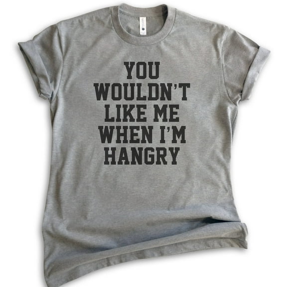 You Wouldn't Like Me When I'm Hangry T-shirt, Unisex Women's Men's Shirt, Hungry Shirt, Hangry Shirt, Dark Heather Gray, Medium