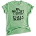 thumbnail image 1 of You Wouldn't Like Me When I'm Hangry T-shirt, Unisex Women's Men's Shirt, Hungry Shirt, Hangry Shirt, Heather Apple Green, XX-Large, 1 of 6