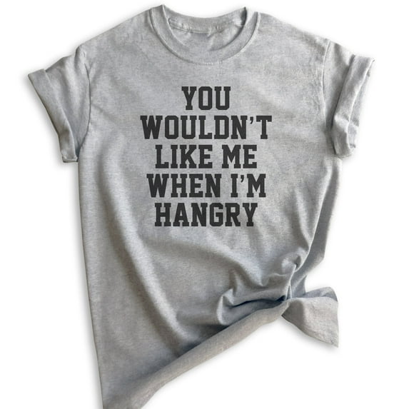 You Wouldn't Like Me When I'm Hangry T-shirt, Unisex Women's Men's Shirt, Hungry Shirt, Hangry Shirt, Heather Gray, X-Large