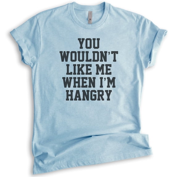 You Wouldn't Like Me When I'm Hangry T-shirt, Unisex Women's Men's Shirt, Hungry Shirt, Hangry Shirt, Heather Light Blue, X-Large