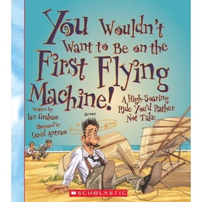 Pre-Owned You Wouldn't Want to Be on the First Flying Machine! (You Wouldn't Want To... Adventurers and Explorers) (Paperback) 0531230422 9780531230428