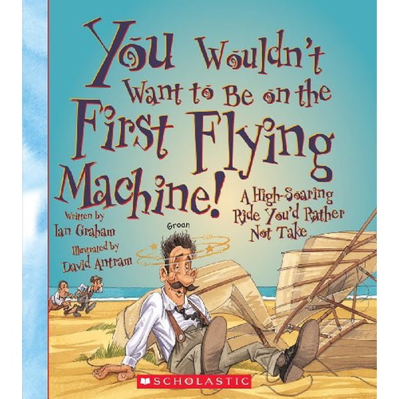 Pre-Owned You Wouldn't Want to Be on the First Flying Machine! (You Wouldn't Want To... Adventurers and Explorers) (Paperback) 0531230422 9780531230428