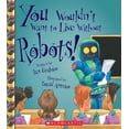 thumbnail image 1 of You Wouldn't Want to Live Without...: You Wouldn't Want to Live Without Robots! (You Wouldn't Want to Live Without...) (Paperback), 1 of 2
