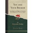 thumbnail image 1 of You and Your Broker : Your Duties and Rights as Customer, His Obligations to You as an Agent (Classic Reprint), 1 of 1