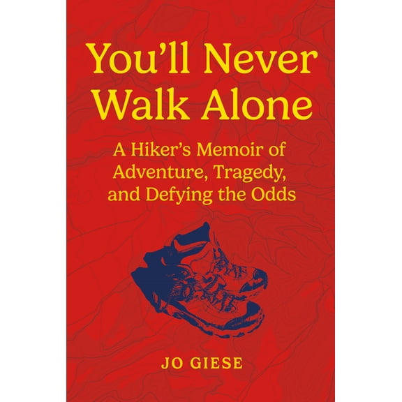 You'll Never Walk Alone: A Hiker's Memoir of Adventure, Tragedy, and Defying the Odds, (Hardcover)