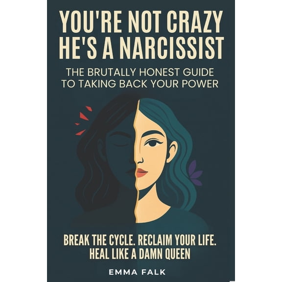 You're Not Crazy. He's A Narcissist: The Brutally Honest Guide to Taking Your Power Back. Break The Cycle. Reclaim Your , (Paperback)
