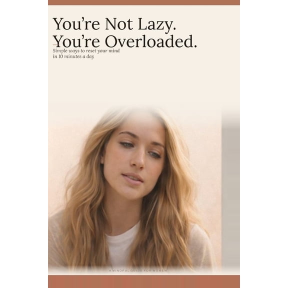 You're Not Lazy. You're Overloaded: Simple ways to reset your mind in 10 minutes a day, (Paperback)