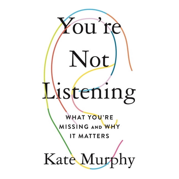 You're Not Listening: What You're Missing and Why It Matters, (Hardcover)