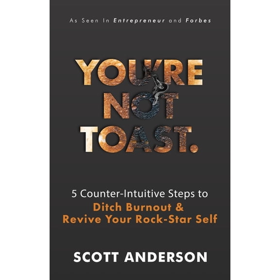 You're Not Toast: 5 Counter-Intuitive Steps to Ditch Burnout and Revive Your Rock-Star Self, (Paperback)