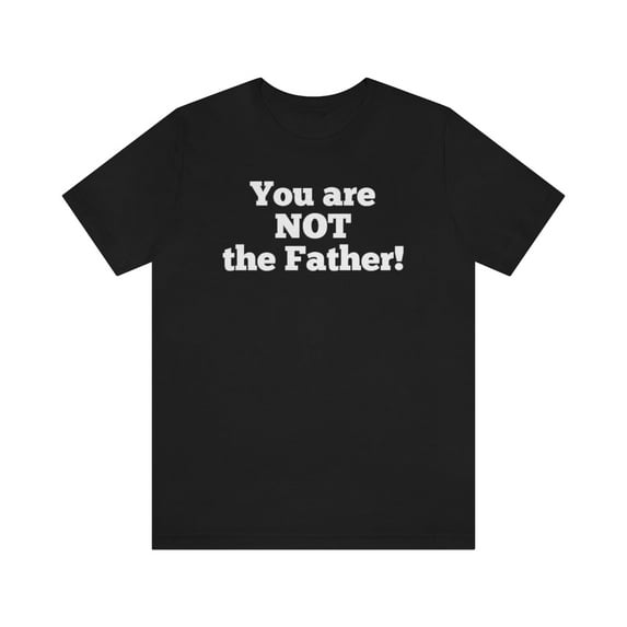 You are NOT the Father! Unisex Jersey Short Sleeve T-shirt